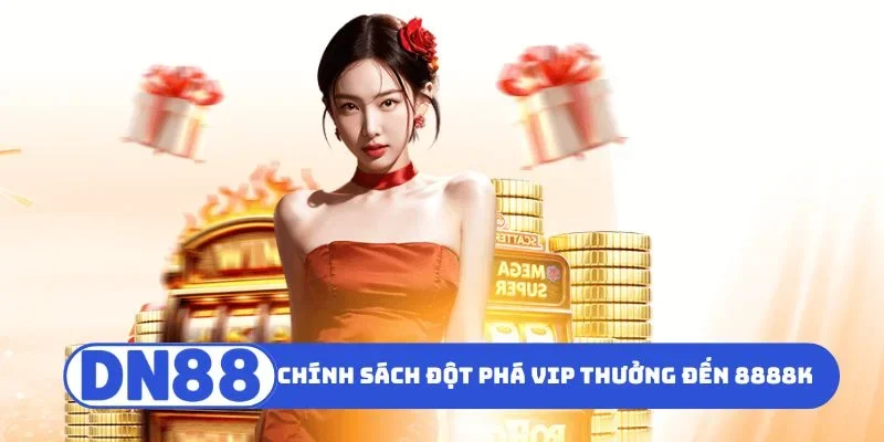 Chính sách đột phá VIP thưởng đến 8888K